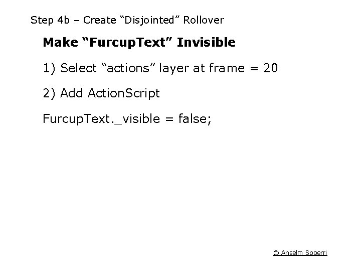 Step 4 b – Create “Disjointed” Rollover Make “Furcup. Text” Invisible 1) Select “actions”