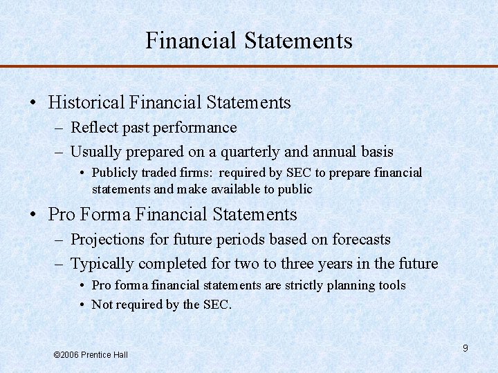 Financial Statements • Historical Financial Statements – Reflect past performance – Usually prepared on