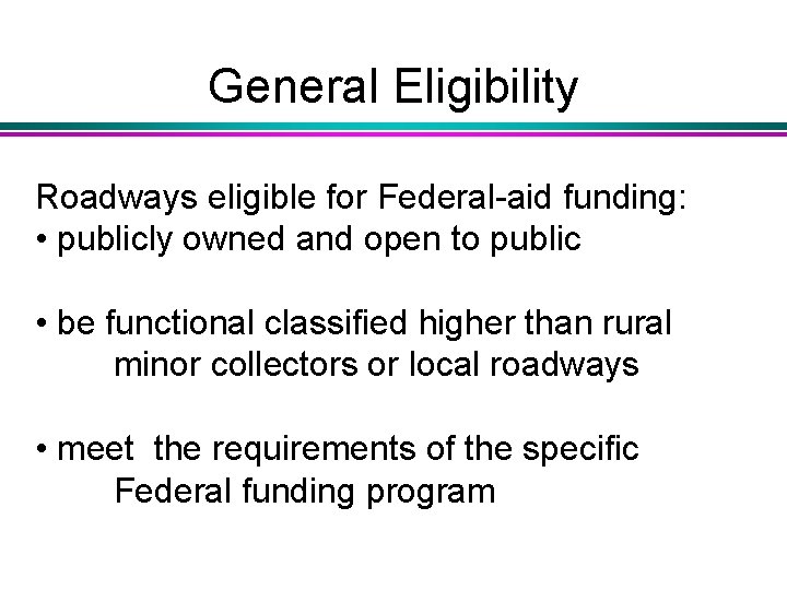 General Eligibility Roadways eligible for Federal-aid funding: • publicly owned and open to public