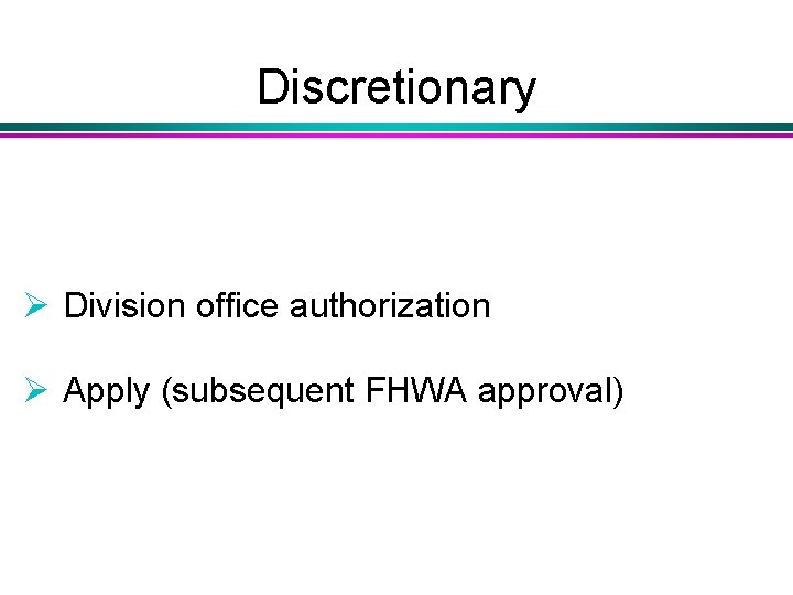 Discretionary Ø Division office authorization Ø Apply (subsequent FHWA approval) 
