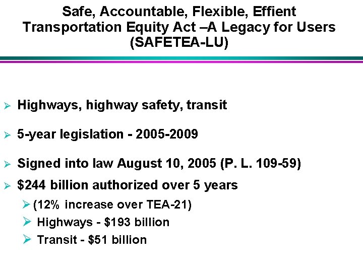 Safe, Accountable, Flexible, Effient Transportation Equity Act –A Legacy for Users (SAFETEA-LU) Ø Highways,