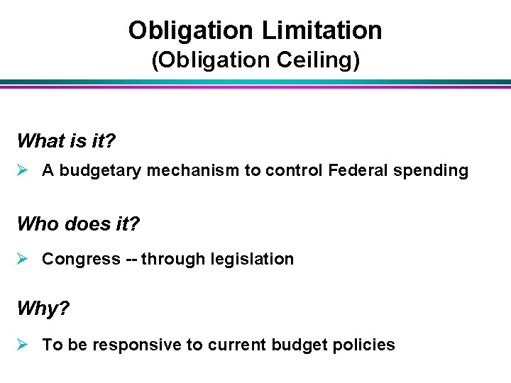 Obligation Limitation (Obligation Ceiling) What is it? Ø A budgetary mechanism to control Federal