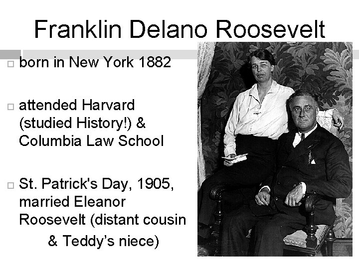 Franklin Delano Roosevelt born in New York 1882 attended Harvard (studied History!) & Columbia