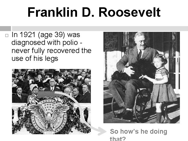 Franklin D. Roosevelt In 1921 (age 39) was diagnosed with polio never fully recovered