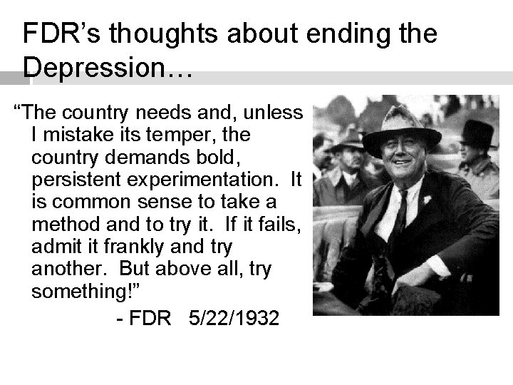 FDR’s thoughts about ending the Depression… “The country needs and, unless I mistake its