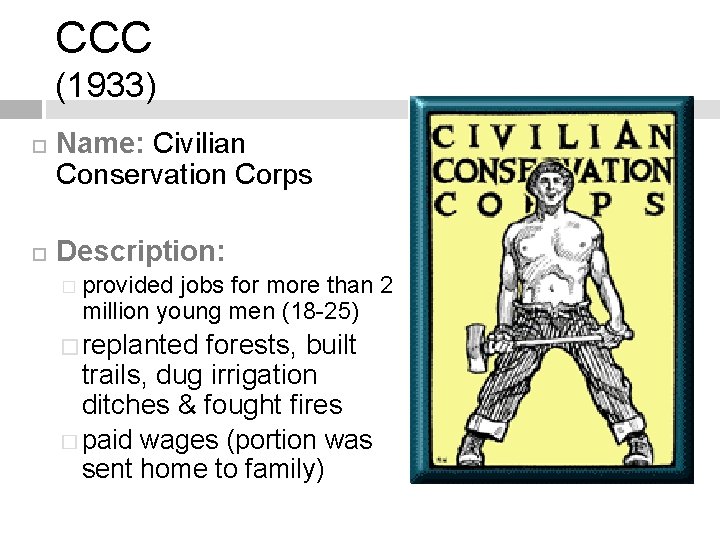 CCC (1933) Name: Civilian Conservation Corps Description: � provided jobs for more than 2