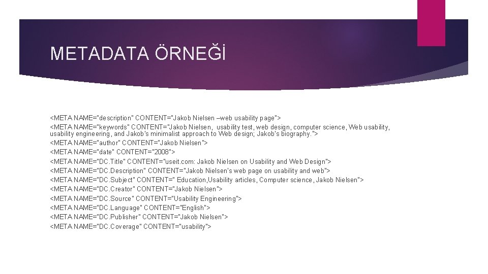 METADATA ÖRNEĞİ <META NAME="description" CONTENT="Jakob Nielsen –web usability page"> <META NAME="keywords" CONTENT="Jakob Nielsen, usability