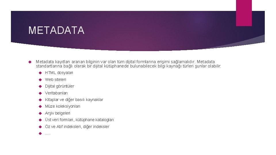 METADATA Metadata kayıtları aranan bilginin var olan tüm dijital formlarına erişimi sağlamalıdır. Metadata standartlarına