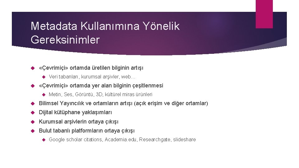 Metadata Kullanımına Yönelik Gereksinimler «Çevrimiçi» ortamda üretilen bilginin artışı Veri tabanları, kurumsal arşivler, web…