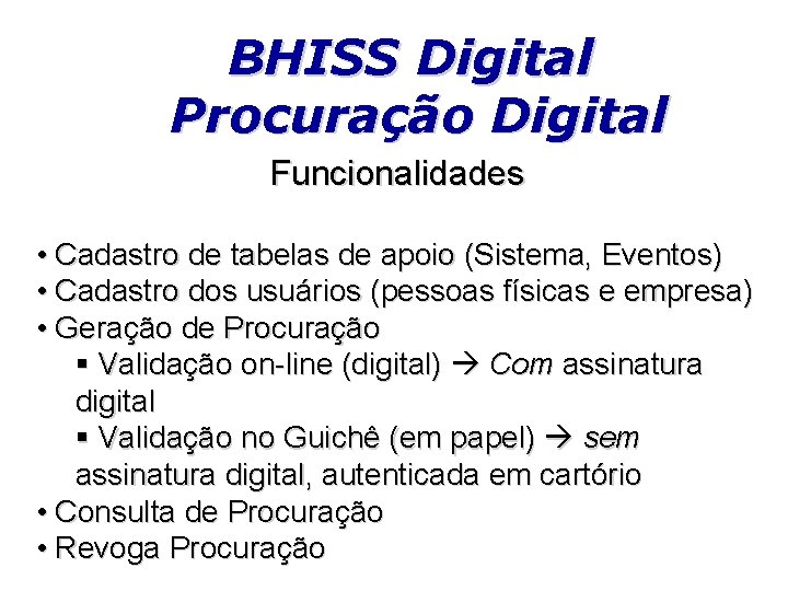 BHISS Digital Procuração Digital Funcionalidades • Cadastro de tabelas de apoio (Sistema, Eventos) •