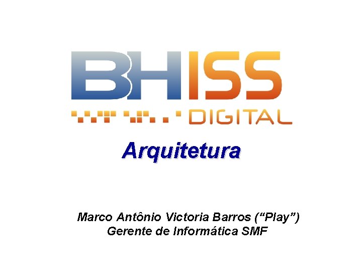 Arquitetura Marco Antônio Victoria Barros (“Play”) Gerente de Informática SMF 