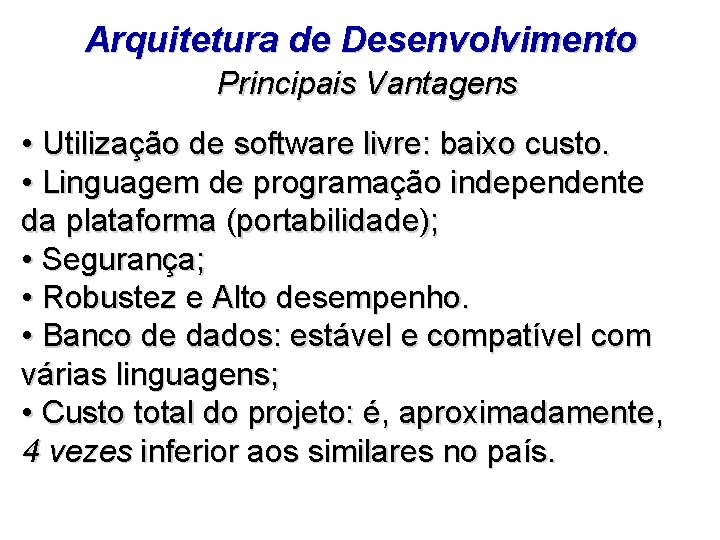 Arquitetura de Desenvolvimento Principais Vantagens • Utilização de software livre: baixo custo. • Linguagem