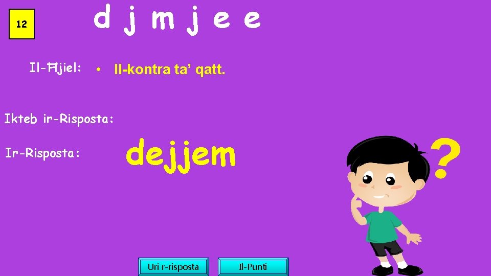 d j m j e e 12 Il-Ħjiel: • Il-kontra ta’ qatt. Ikteb ir-Risposta:
