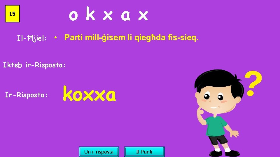 o k x a x 15 Il-Ħjiel: • Parti mill-ġisem li qiegħda fis-sieq. Ikteb