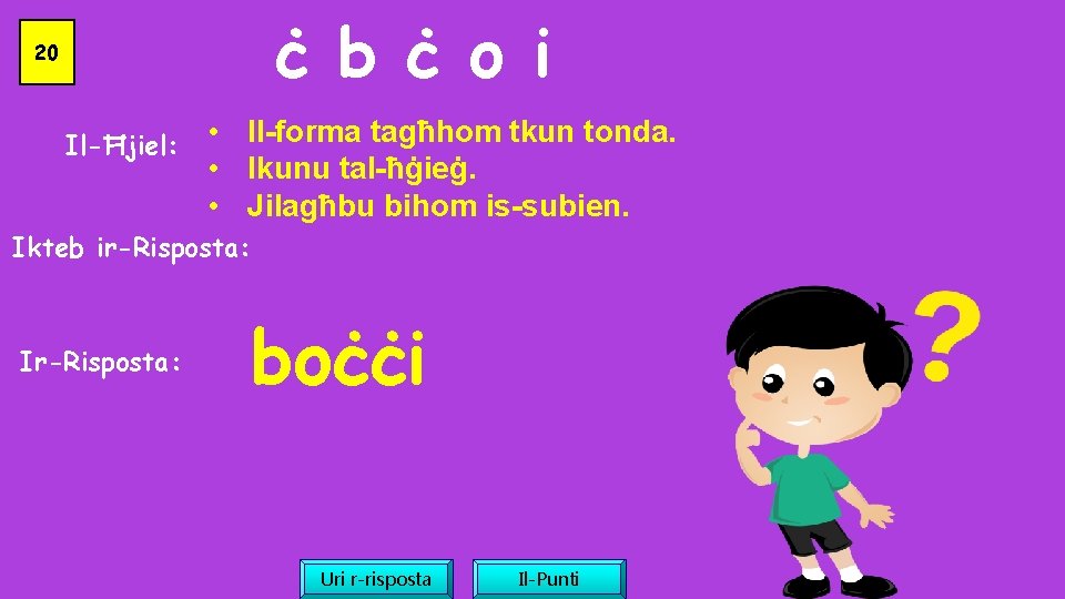 ċ b ċ o i 20 Il-Ħjiel: • Il-forma tagħhom tkun tonda. • Ikunu
