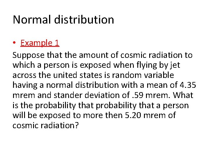 Normal distribution • Example 1 Suppose that the amount of cosmic radiation to which Normal distribution • Example 1 Suppose that the amount of cosmic radiation to which
