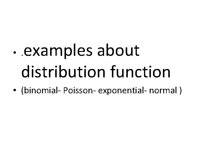 examples about distribution function • (binomial- Poisson- exponential- normal ) 