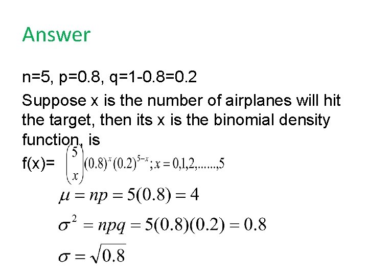 Answer n=5, p=0. 8, q=1 -0. 8=0. 2 Suppose x is the number of