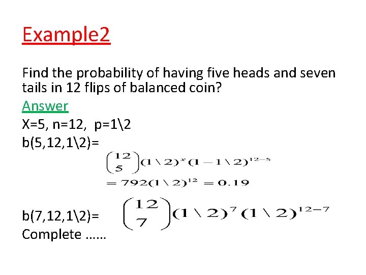 Example 2 Find the probability of having five heads and seven tails in 12