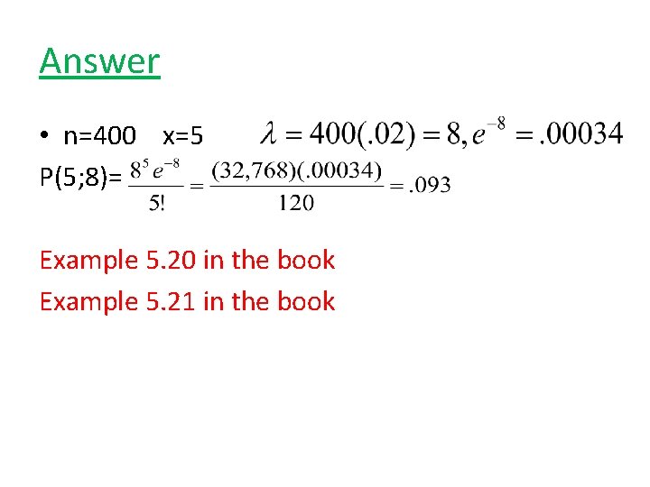 Answer • n=400 x=5 P(5; 8)= Example 5. 20 in the book Example 5.