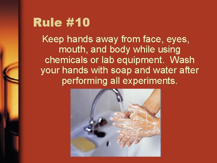 Rule #10 Keep hands away from face, eyes, mouth, and body while using chemicals