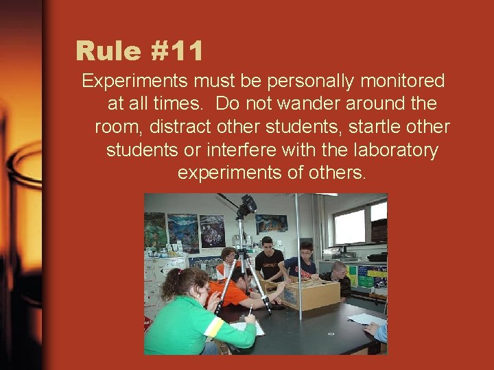Rule #11 Experiments must be personally monitored at all times. Do not wander around