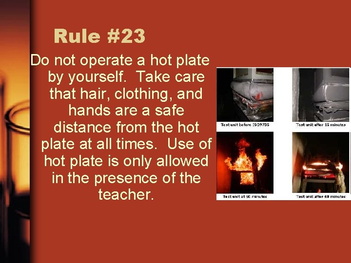 Rule #23 Do not operate a hot plate by yourself. Take care that hair,