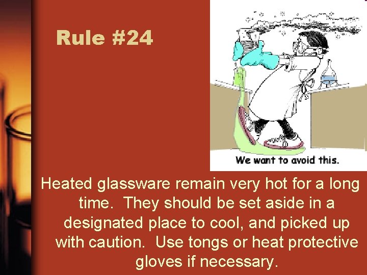 Rule #24 Heated glassware remain very hot for a long time. They should be
