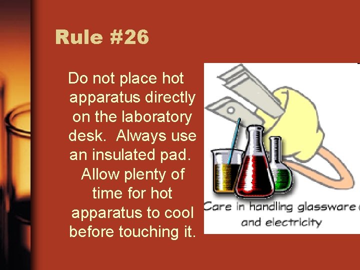 Rule #26 Do not place hot apparatus directly on the laboratory desk. Always use