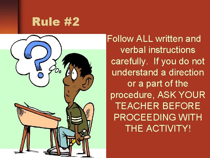 Rule #2 Follow ALL written and verbal instructions carefully. If you do not understand