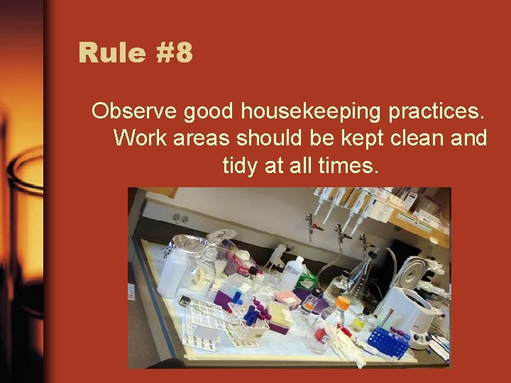 Rule #8 Observe good housekeeping practices. Work areas should be kept clean and tidy