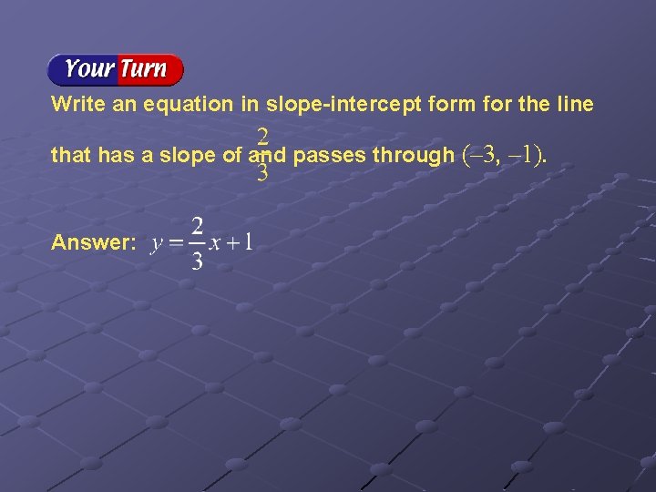 Write an equation in slope-intercept form for the line that has a slope of Write an equation in slope-intercept form for the line that has a slope of