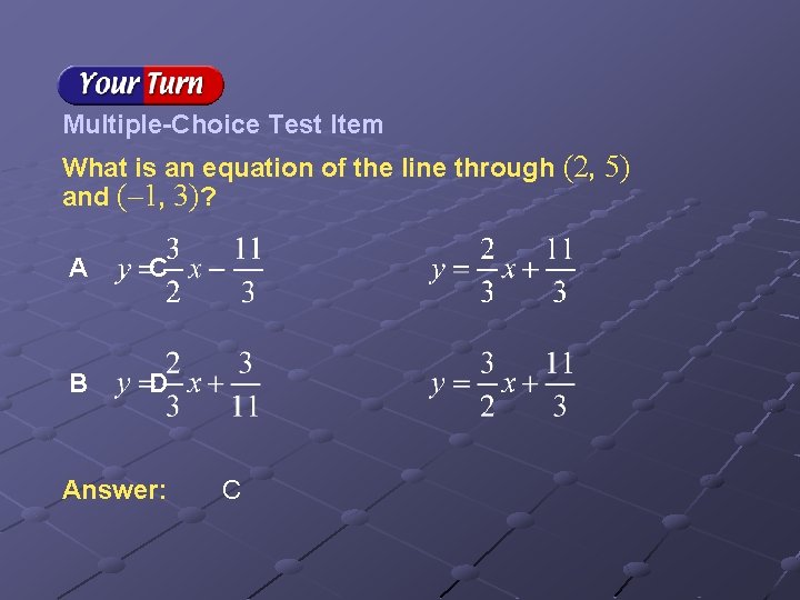 Multiple-Choice Test Item What is an equation of the line through (2, 5) and