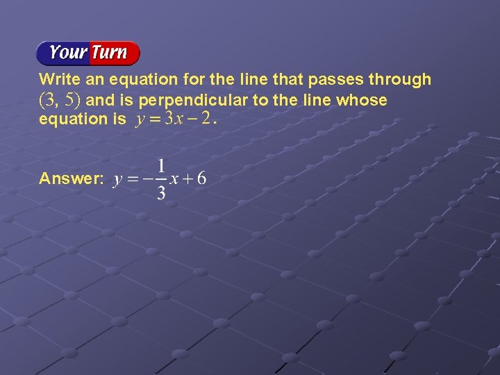 Write an equation for the line that passes through (3, 5) and is perpendicular