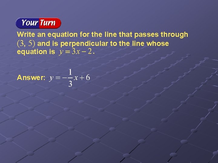 Write an equation for the line that passes through (3, 5) and is perpendicular Write an equation for the line that passes through (3, 5) and is perpendicular