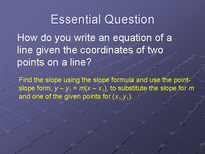 Essential Question How do you write an equation of a line given the coordinates Essential Question How do you write an equation of a line given the coordinates