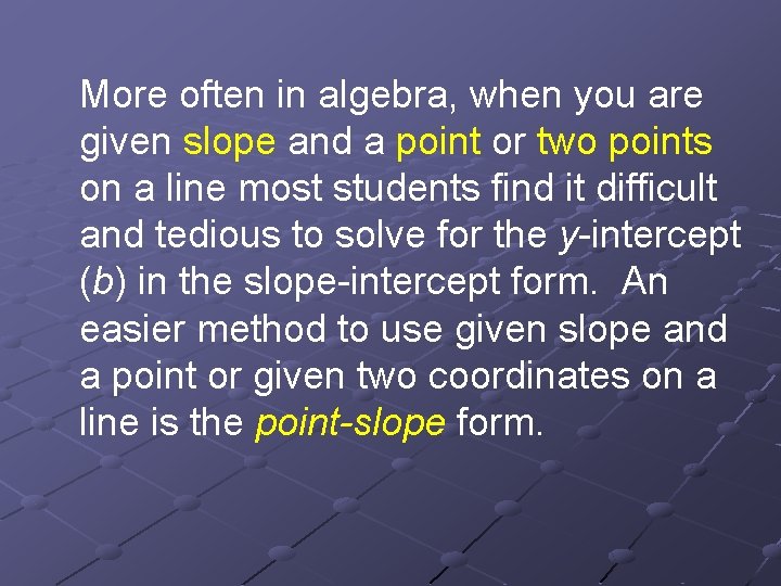 More often in algebra, when you are given slope and a point or two More often in algebra, when you are given slope and a point or two