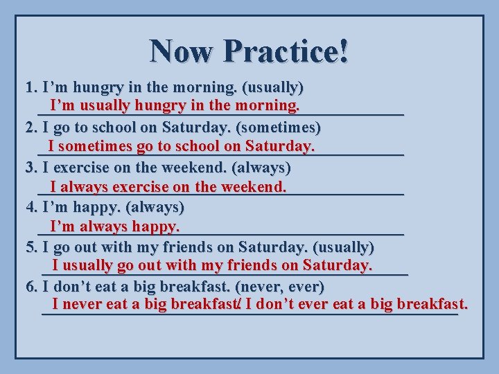 Now Practice! 1. I’m hungry in the morning. (usually) I’m usually hungry in the