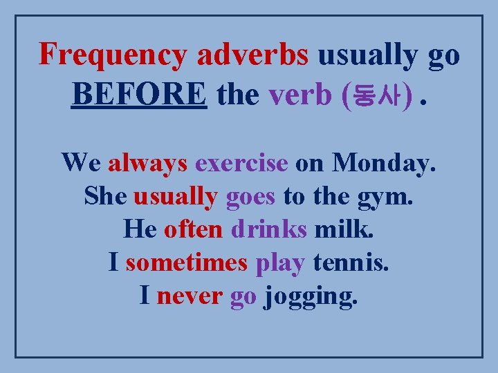 Frequency adverbs usually go BEFORE the verb (동사). We always exercise on Monday. She