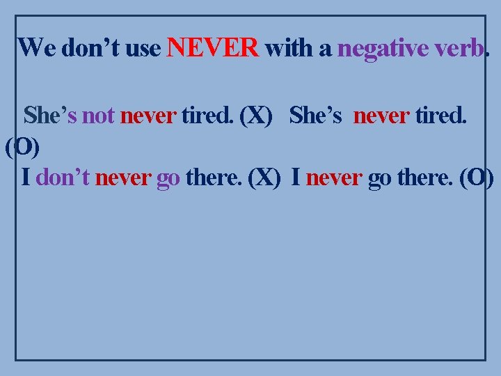 We don’t use NEVER with a negative verb. She’s not never tired. (X) She’s