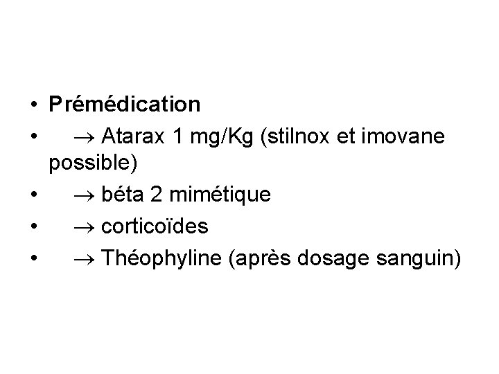  • Prémédication • Atarax 1 mg/Kg (stilnox et imovane possible) • béta 2