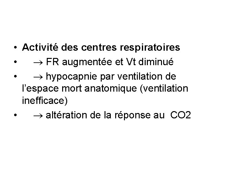  • Activité des centres respiratoires • FR augmentée et Vt diminué • hypocapnie