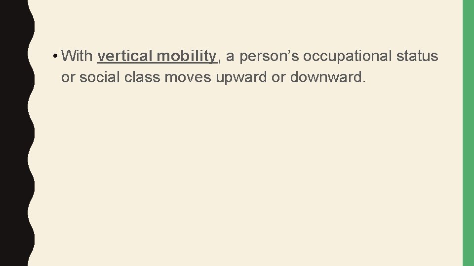  • With vertical mobility, a person’s occupational status or social class moves upward