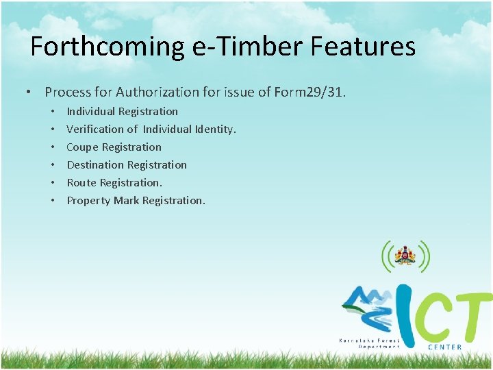 Forthcoming e-Timber Features • Process for Authorization for issue of Form 29/31. • •