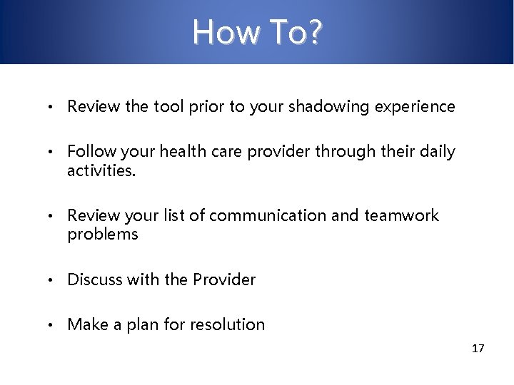 How To? • Review the tool prior to your shadowing experience • Follow your