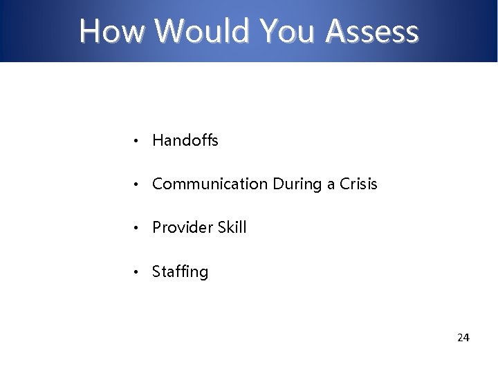 How Would You Assess • Handoffs • Communication During a Crisis • Provider Skill