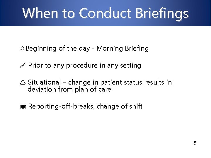 When to Conduct Briefings Beginning of the day - Morning Briefing Prior to any