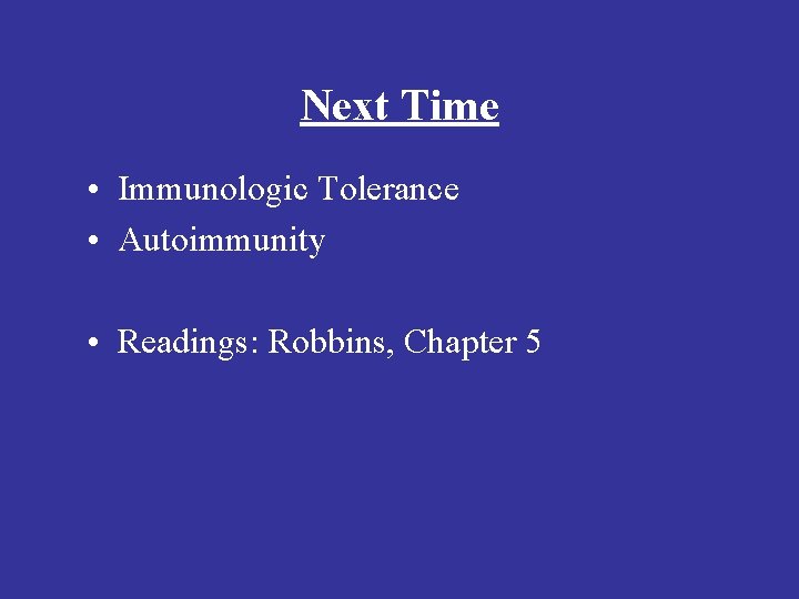 Next Time • Immunologic Tolerance • Autoimmunity • Readings: Robbins, Chapter 5 