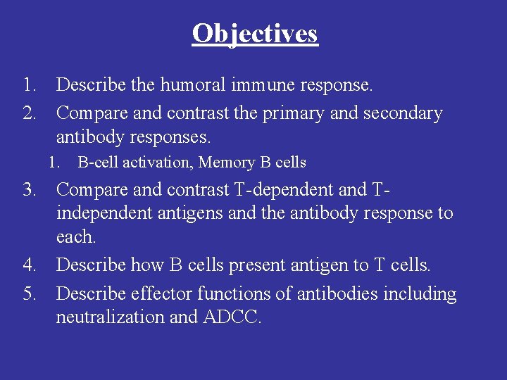 Objectives 1. Describe the humoral immune response. 2. Compare and contrast the primary and