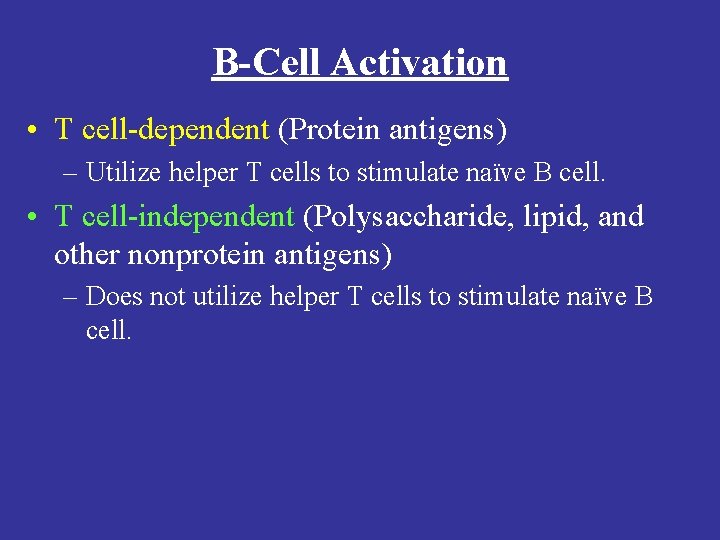 B-Cell Activation • T cell-dependent (Protein antigens) – Utilize helper T cells to stimulate